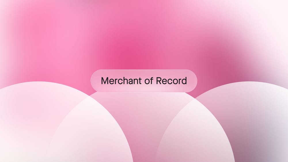 What is a Merchant of Record? Everything you need to know before choosing a payment model